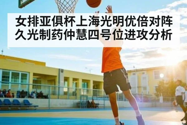 女排亚俱杯上海光明优倍对阵久光制药仲慧四号位进攻分析